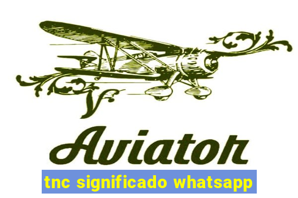 tnc significado whatsapp